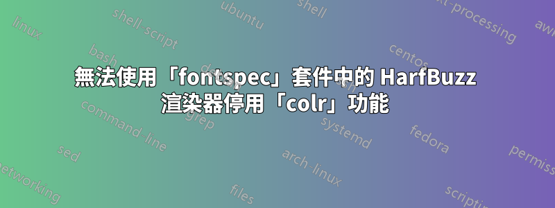 無法使用「fontspec」套件中的 HarfBuzz 渲染器停用「colr」功能