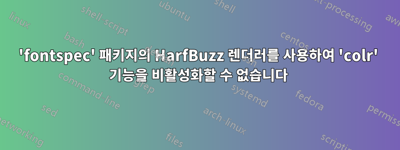 'fontspec' 패키지의 HarfBuzz 렌더러를 사용하여 'colr' 기능을 비활성화할 수 없습니다