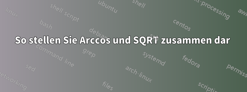 So stellen Sie Arccos und SQRT zusammen dar