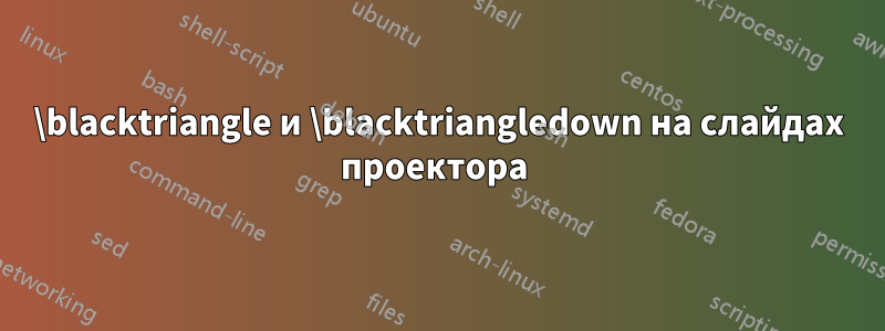\blacktriangle и \blacktriangledown на слайдах проектора