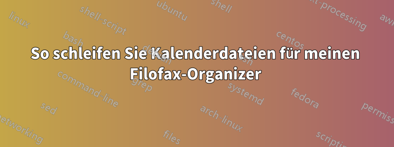 So schleifen Sie Kalenderdateien für meinen Filofax-Organizer