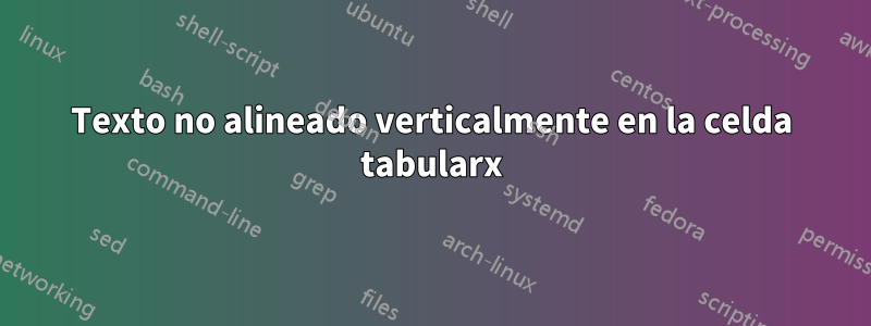 Texto no alineado verticalmente en la celda tabularx