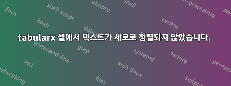 tabularx 셀에서 텍스트가 세로로 정렬되지 않았습니다.