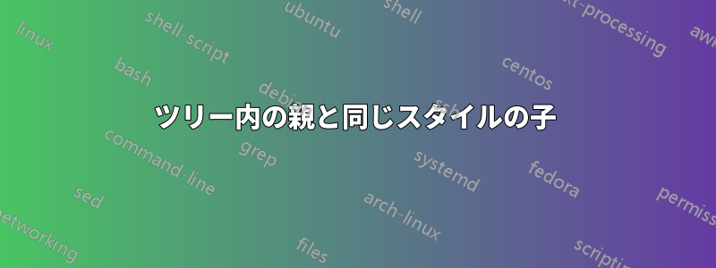 ツリー内の親と同じスタイルの子