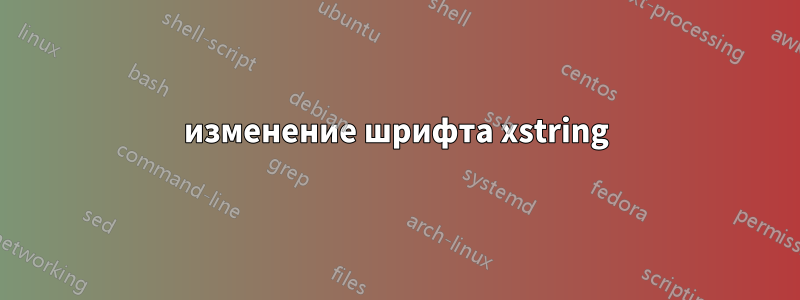 изменение шрифта xstring