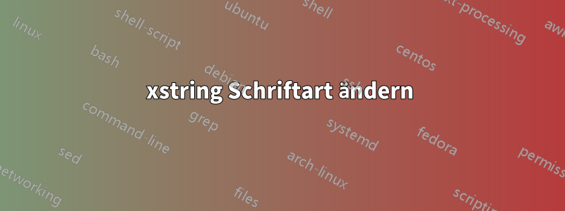 xstring Schriftart ändern