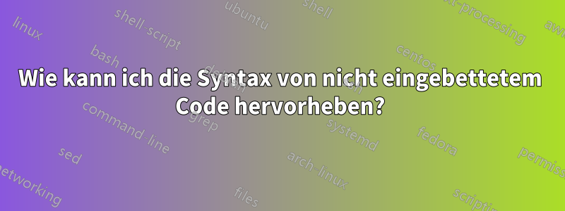 Wie kann ich die Syntax von nicht eingebettetem Code hervorheben?