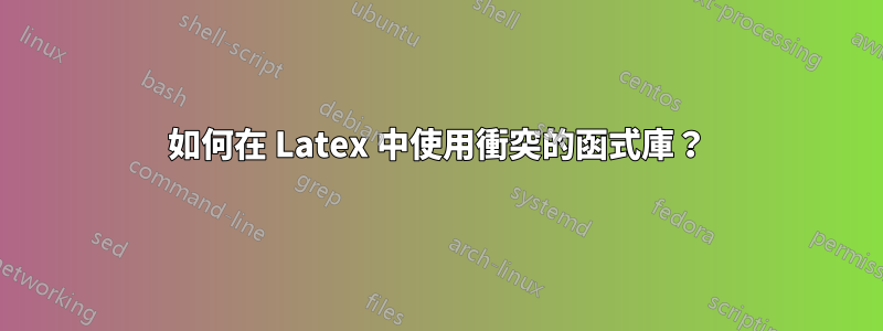 如何在 Latex 中使用衝突的函式庫？