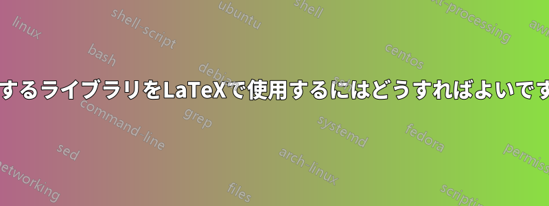 競合するライブラリをLaTeXで使用するにはどうすればよいですか?