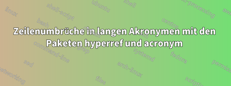 Zeilenumbrüche in langen Akronymen mit den Paketen hyperref und acronym