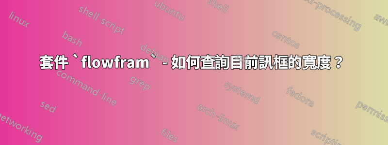 套件 `flowfram` - 如何查詢目前訊框的寬度？