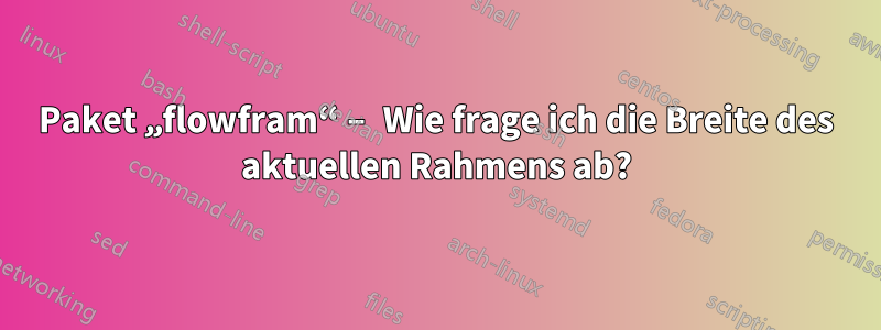 Paket „flowfram“ – Wie frage ich die Breite des aktuellen Rahmens ab?