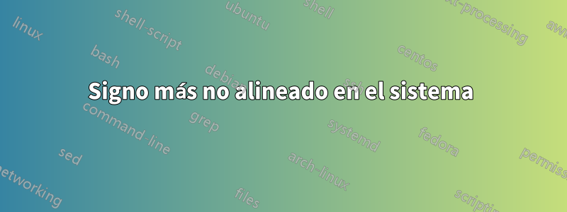 Signo más no alineado en el sistema
