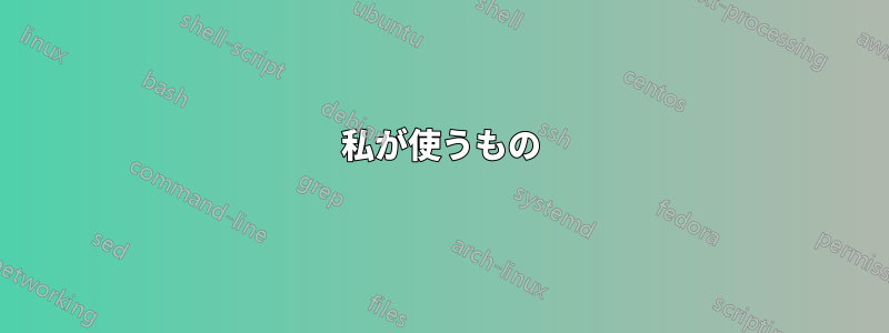 私が使うもの