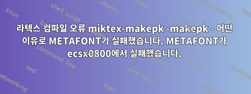 라텍스 컴파일 오류 miktex-makepk -makepk - 어떤 이유로 METAFONT가 실패했습니다. METAFONT가 ecsx0800에서 실패했습니다.
