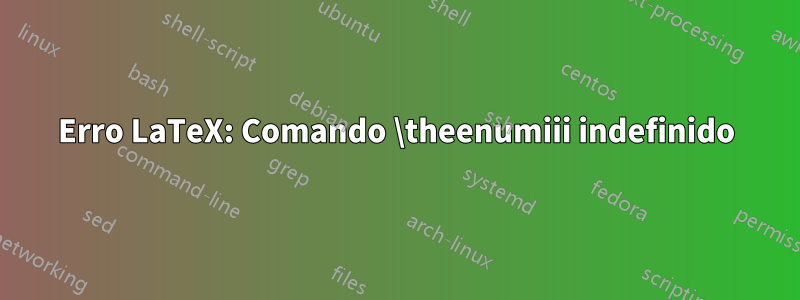 Erro LaTeX: Comando \theenumiii indefinido