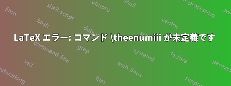LaTeX エラー: コマンド \theenumiii が未定義です