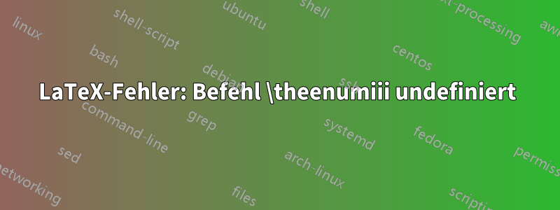 LaTeX-Fehler: Befehl \theenumiii undefiniert