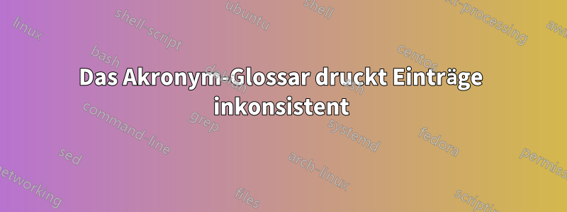Das Akronym-Glossar druckt Einträge inkonsistent