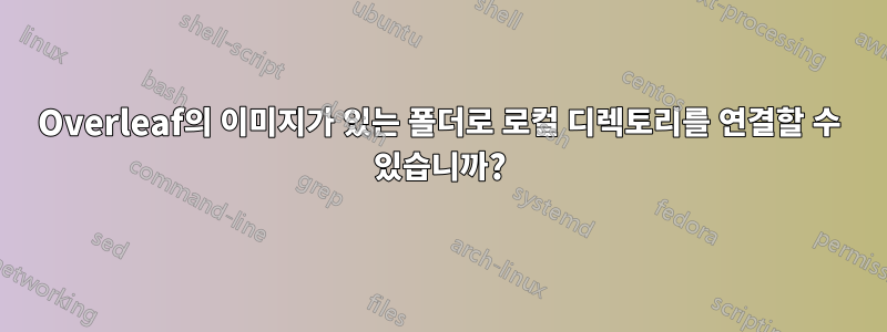 Overleaf의 이미지가 있는 폴더로 로컬 디렉토리를 연결할 수 있습니까?