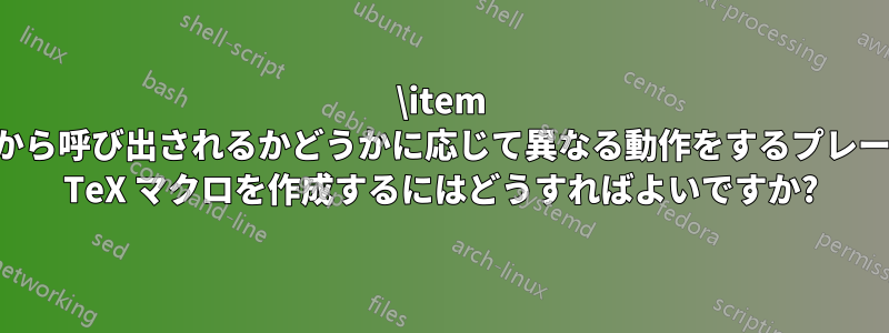 \item 内から呼び出されるかどうかに応じて異なる動作をするプレーン TeX マクロを作成するにはどうすればよいですか?