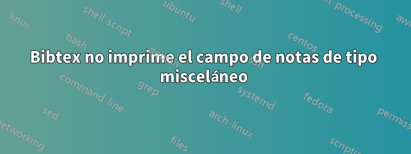 Bibtex no imprime el campo de notas de tipo misceláneo