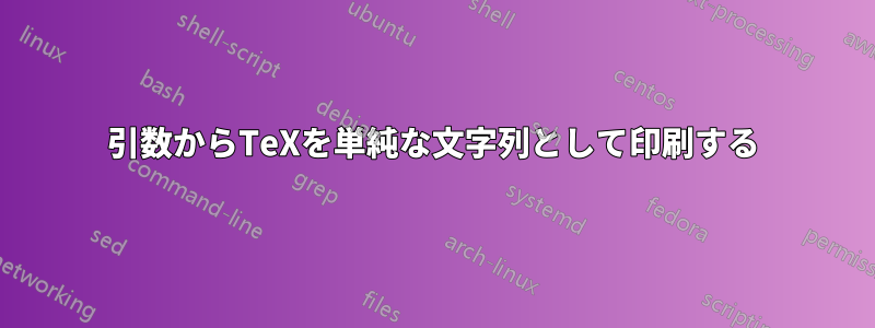 引数からTeXを単純な文字列として印刷する