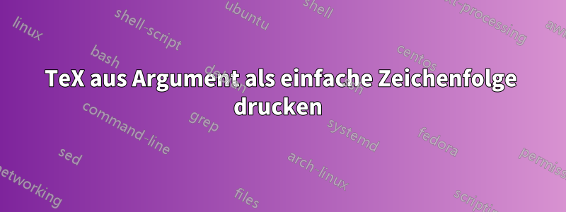 TeX aus Argument als einfache Zeichenfolge drucken 