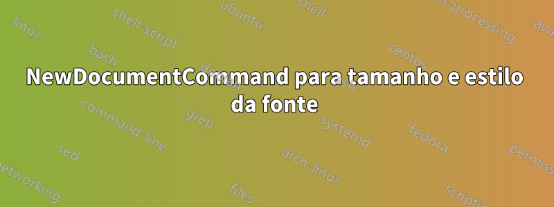 NewDocumentCommand para tamanho e estilo da fonte