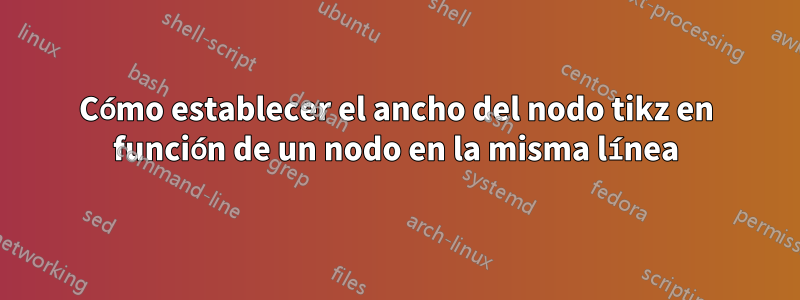 Cómo establecer el ancho del nodo tikz en función de un nodo en la misma línea