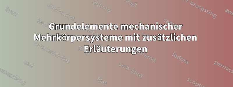 Grundelemente mechanischer Mehrkörpersysteme mit zusätzlichen Erläuterungen