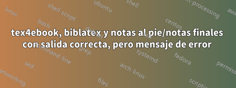 tex4ebook, biblatex y notas al pie/notas finales con salida correcta, pero mensaje de error