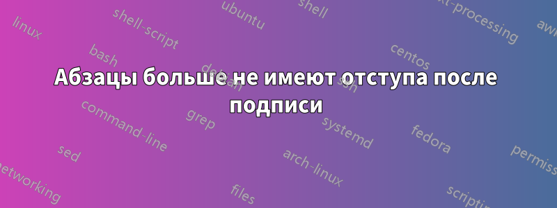 Абзацы больше не имеют отступа после подписи