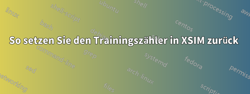 So setzen Sie den Trainingszähler in XSIM zurück