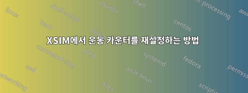 XSIM에서 운동 카운터를 재설정하는 방법