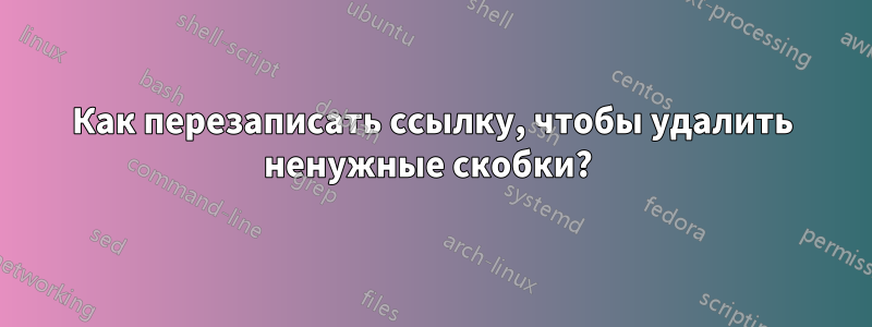 Как перезаписать ссылку, чтобы удалить ненужные скобки? 