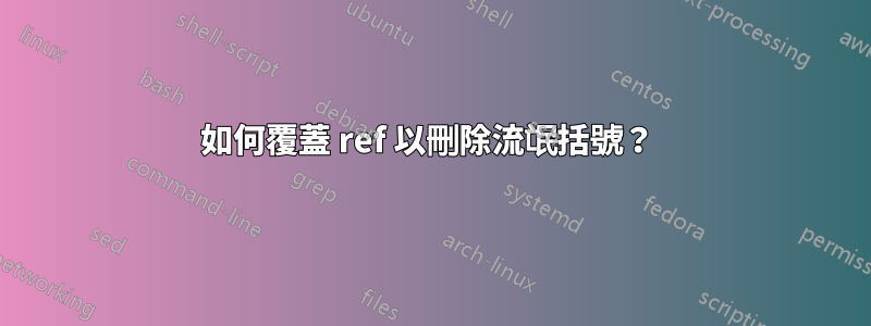 如何覆蓋 ref 以刪除流氓括號？ 