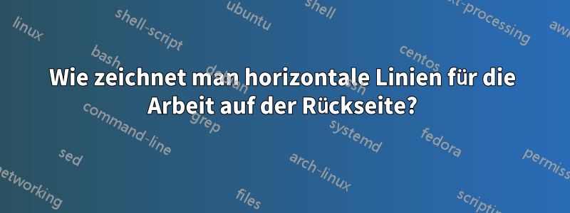 Wie zeichnet man horizontale Linien für die Arbeit auf der Rückseite?