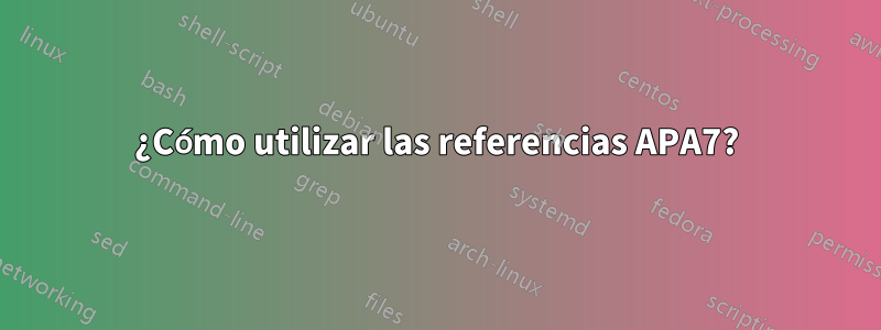 ¿Cómo utilizar las referencias APA7?