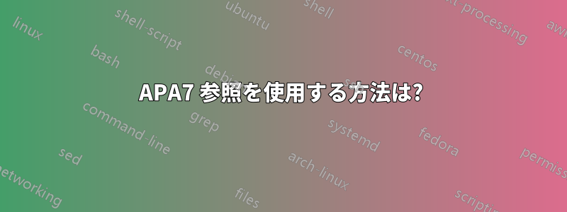 APA7 参照を使用する方法は?