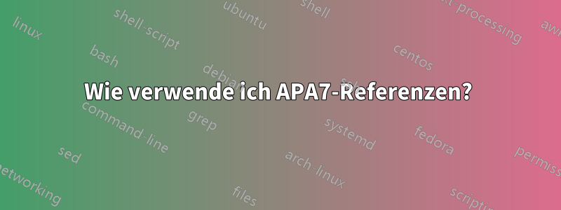 Wie verwende ich APA7-Referenzen?