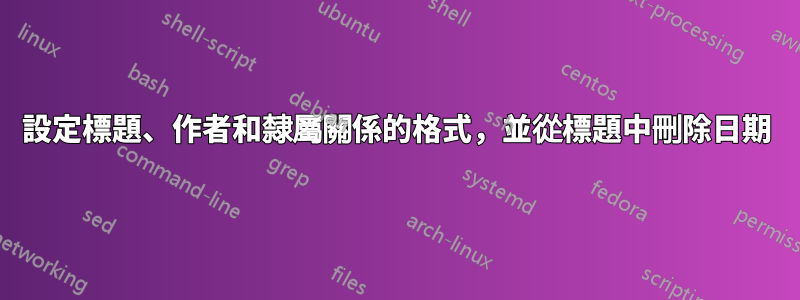 設定標題、作者和隸屬關係的格式，並從標題中刪除日期