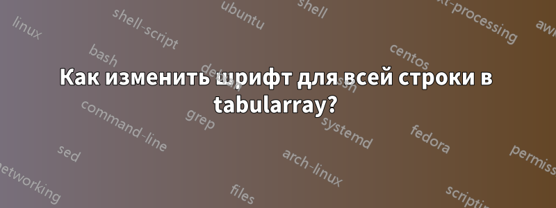 Как изменить шрифт для всей строки в tabularray?