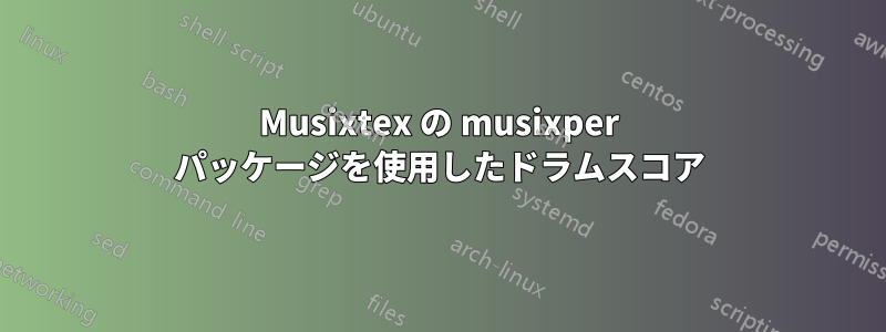 Musixtex の musixper パッケージを使用したドラムスコア