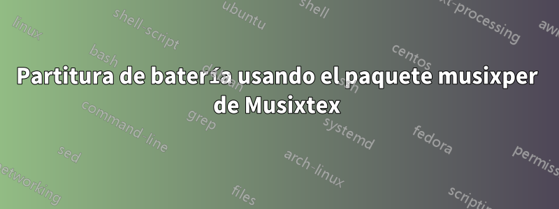 Partitura de batería usando el paquete musixper de Musixtex