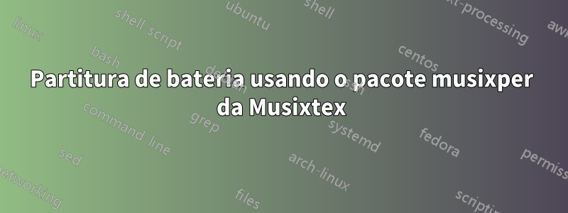Partitura de bateria usando o pacote musixper da Musixtex