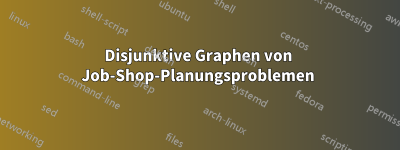 Disjunktive Graphen von Job-Shop-Planungsproblemen