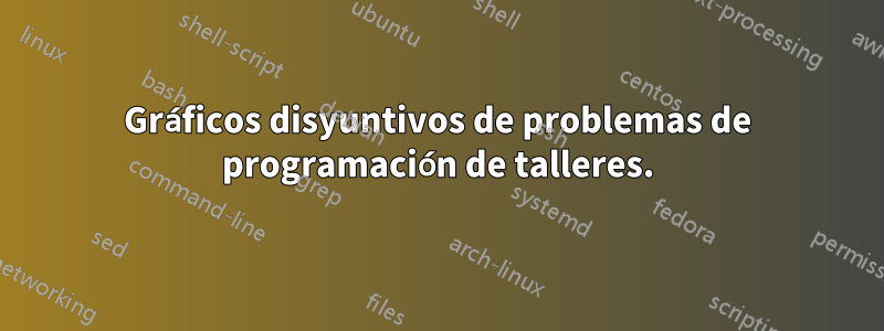 Gráficos disyuntivos de problemas de programación de talleres.