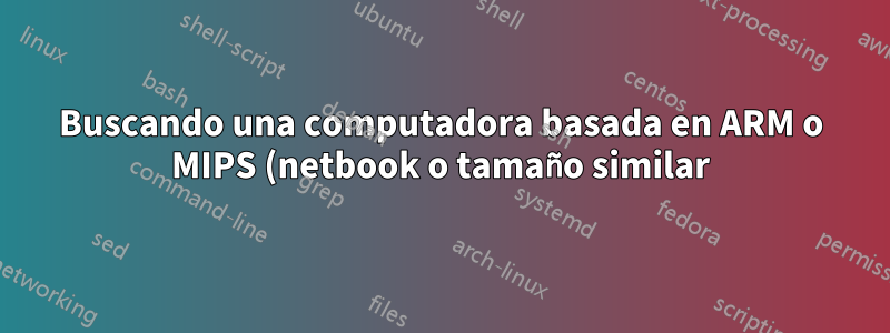 Buscando una computadora basada en ARM o MIPS (netbook o tamaño similar) para jugar