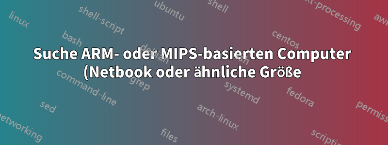 Suche ARM- oder MIPS-basierten Computer (Netbook oder ähnliche Größe) zum Spielen